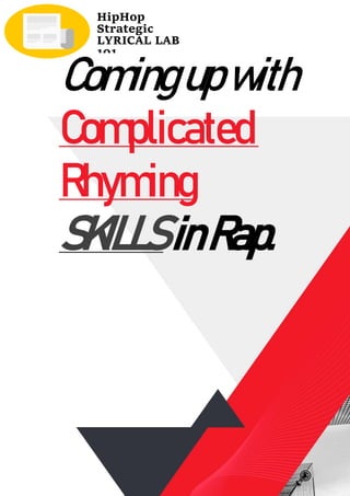 Comingupwith
Complicated
Rhyming
SKILLSinRap.
HipHop
Strategic
LYRICAL LAB
101
 