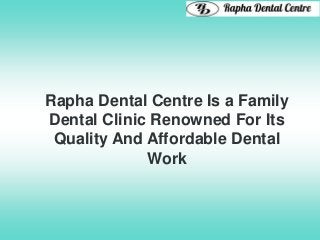 Rapha Dental Centre Is a Family
Dental Clinic Renowned For Its
Quality And Affordable Dental
Work
 