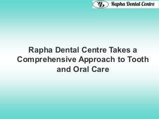 Rapha Dental Centre Takes a
Comprehensive Approach to Tooth
and Oral Care
 