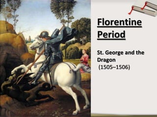 Florentine
Period
St. George and the
Dragon
(1505–1506)
 