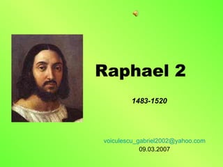 Raphael 2 [email_address] 09.03.2007 1483-1520 