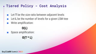 Tiered Policy - Cost Analysis
■ Let T be the size ratio between adjacent levels
■ Let L be the number of levels for a give...