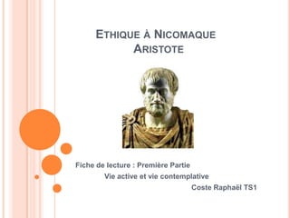       Ethique à Nicomaque		Aristote Fiche de lecture : Première Partie  	Vie active et vie contemplative 				Coste Raphaël TS1 