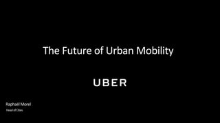 RaphaëlMorel
HeadofCities
The Future of Urban Mobility
 