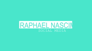 RAPHAEL NASCIMENTO
SOCIAL MEDIA
 