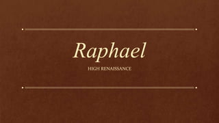 Raphael 
HIGH RENAISSANCE 
 