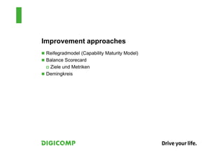Improvement approaches
 Reifegradmodel (Capability Maturity Model)
 Balance Scorecard
  Ziele und Metriken
 Demingkreis
 