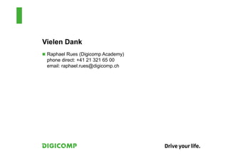 Vielen Dank
 Raphael Rues (Digicomp Academy)
 phone direct: +41 21 321 65 00
 email: raphael.rues@digicomp.ch
 