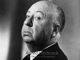 Alfred Hitchcock
The Master of Suspense
 