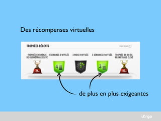 iErgo
Des récompenses virtuelles
de plus en plus exigeantes
 