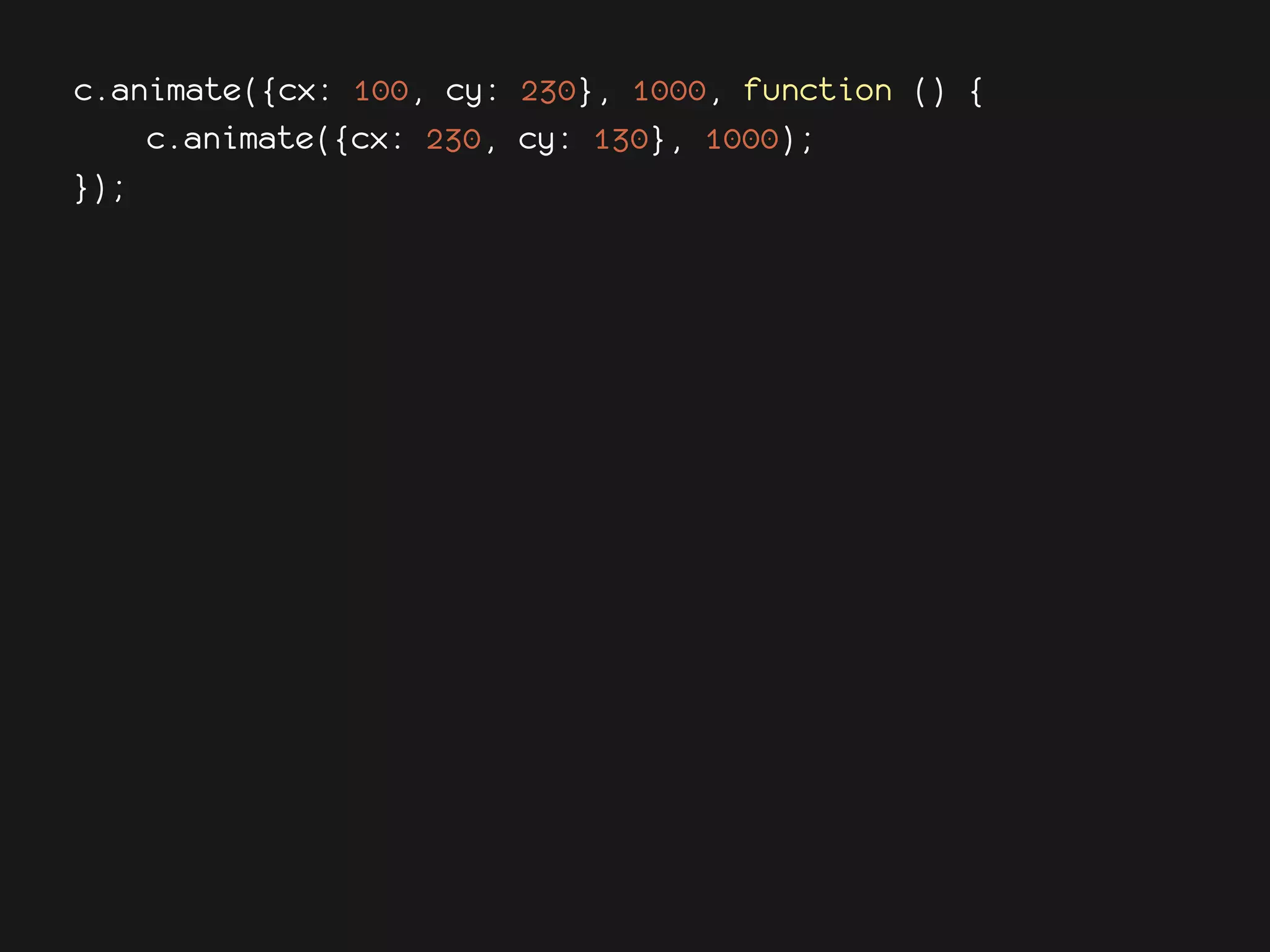 c.animate({cx: 100, cy: 230}, 1000, function () {
    c.animate({cx: 230, cy: 130}, 1000);
});
 