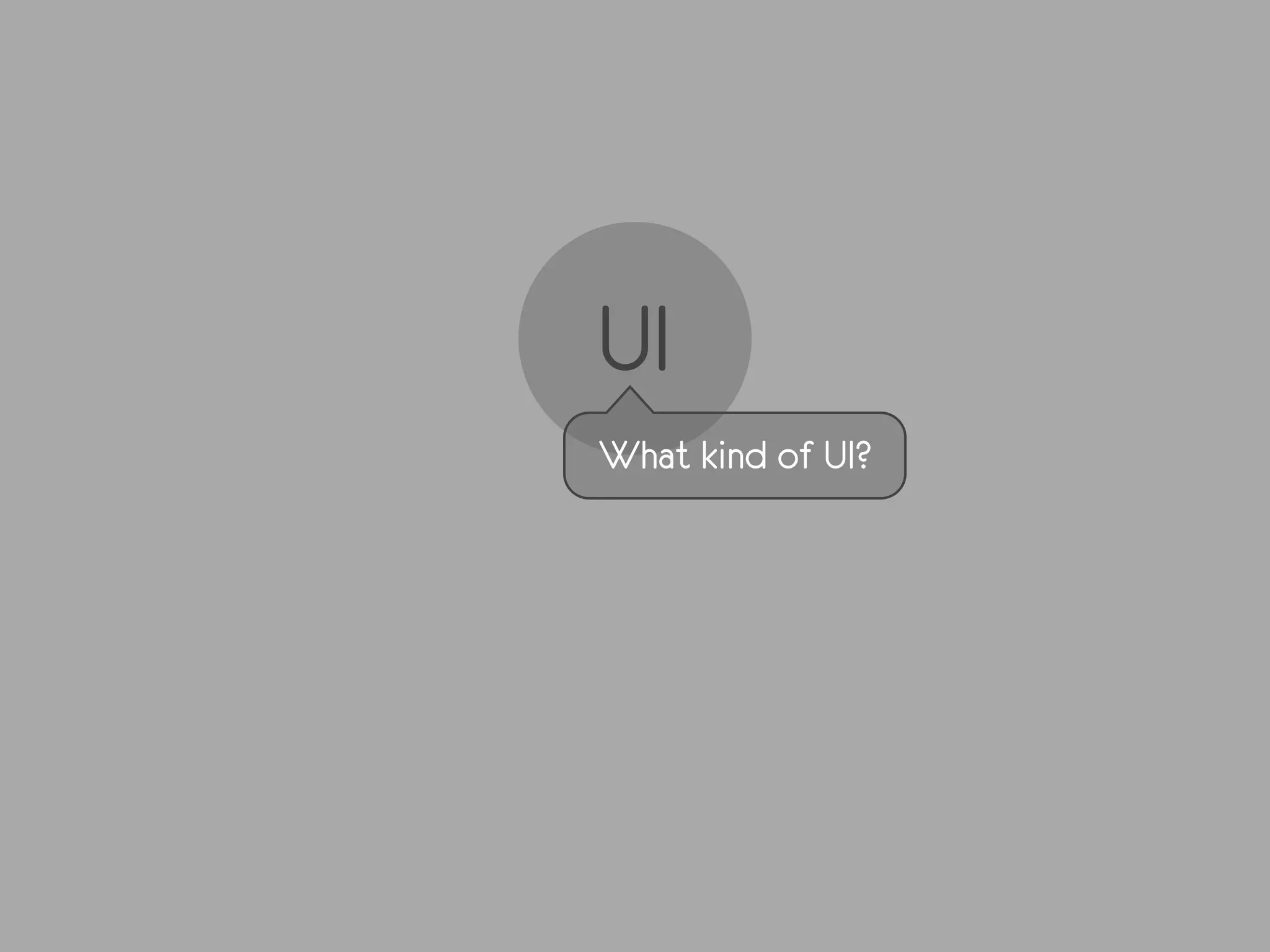 UI
What kind of UI?
 
