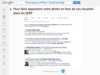 Pourquoi utiliser l’authorship
Pour faire apparaitre votre photo en face de vos résultats
dans les SERP




                     Visibilité-Référencement.fr
 
