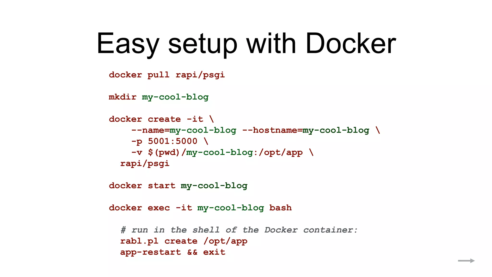 Easy setup with Docker
docker pull rapi/psgi
mkdir my-cool-blog
docker create -it 
--name=my-cool-blog --hostname=my-cool-blog 
-p 5001:5000 
-v $(pwd)/my-cool-blog:/opt/app 
rapi/psgi
docker start my-cool-blog
docker exec -it my-cool-blog bash
# run in the shell of the Docker container:
rabl.pl create /opt/app
app-restart && exit
 