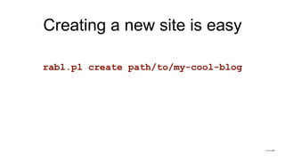 Creating a new site is easy
rabl.pl create path/to/my-cool-blog
 