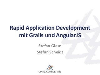 Rapid Application Development
mit Grails und AngularJS
Stefan Glase
Stefan Scheidt

 