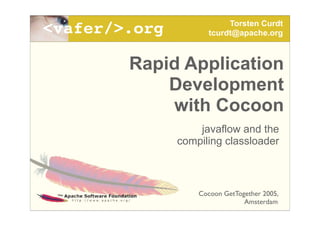 Torsten Curdt
<vafer/>.org          tcurdt@apache.org



        Rapid Application
            Development
            with Cocoon
                   javaflow and the
               compiling classloader



                   Cocoon GetTogether 2005,
                                Amsterdam