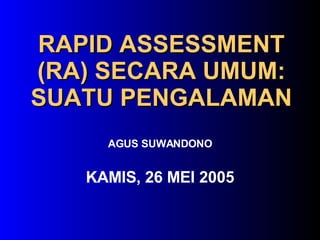 RAPID ASSESSMENT (RA) SECARA UMUM: SUATU PENGALAMAN ,[object Object],[object Object]