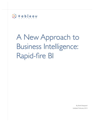 A New Approach to
Business Intelligence:
Rapid-fire BI
By Brett Sheppard
Updated February 2013
 
