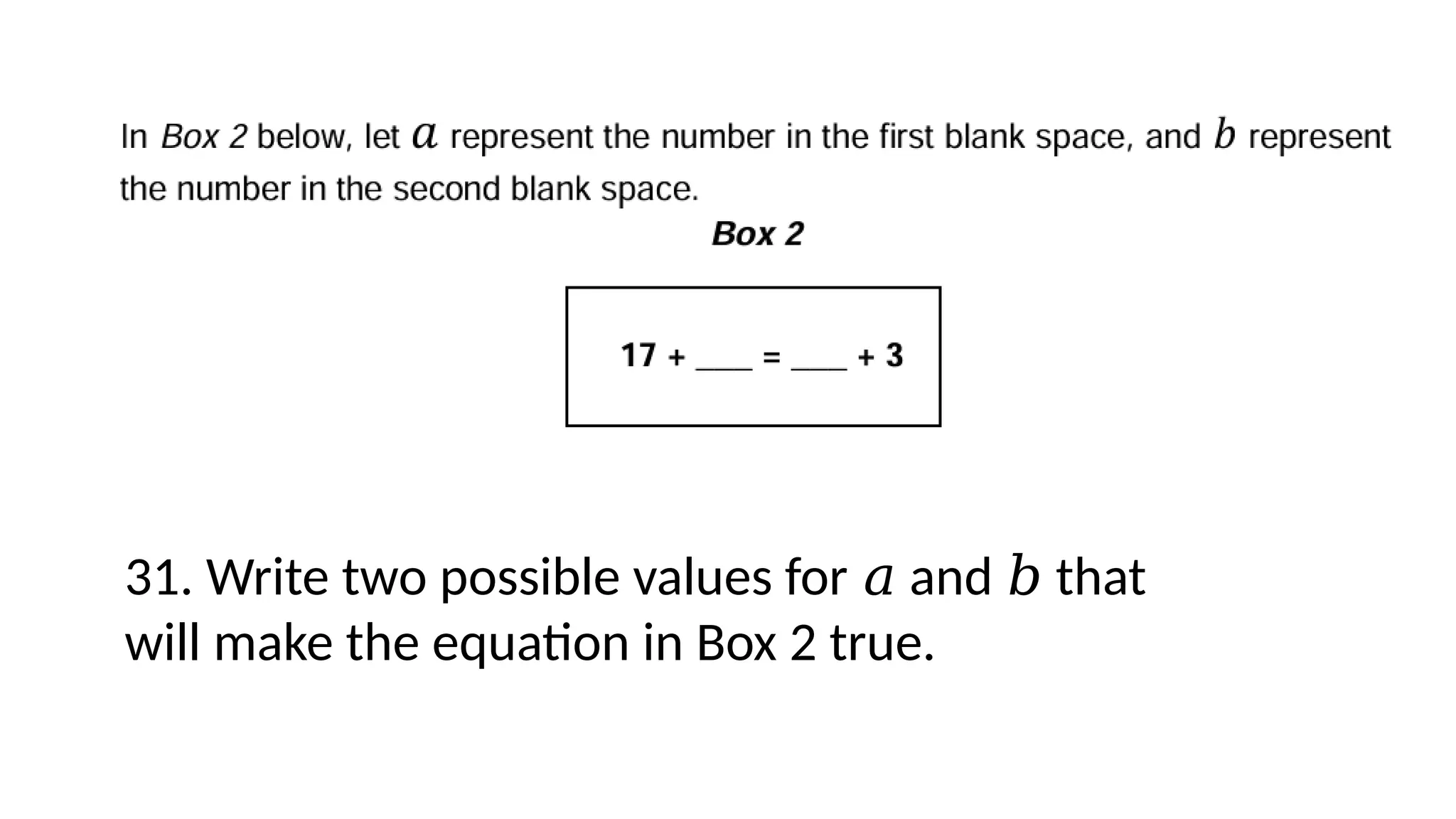 31. Write two possible values for 𝑎 and 𝑏 that
will make the equation in Box 2 true.
 