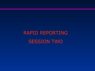 RAPID REPORTING SESSION TWO 