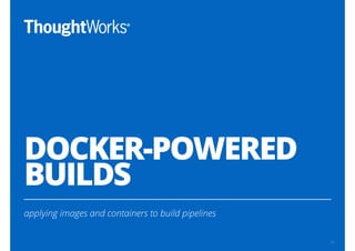 DOCKER-POWERED
BUILDS
applying images and containers to build pipelines
19
 