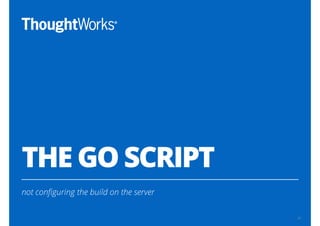 THE GO SCRIPT
not conﬁguring the build on the server
35
 