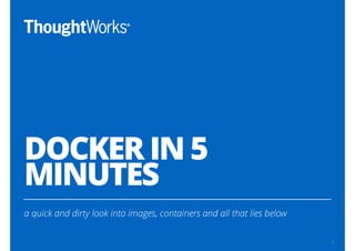 DOCKER IN 5
MINUTES
a quick and dirty look into images, containers and all that lies below
5
 