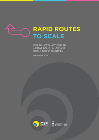 RAPID ROUTES
TO SCALE
SCALING UP PRIMARY CARE TO
IMPROVE HEALTH IN LOW AND
MIDDLE INCOME COUNTRIES
December 2014
 