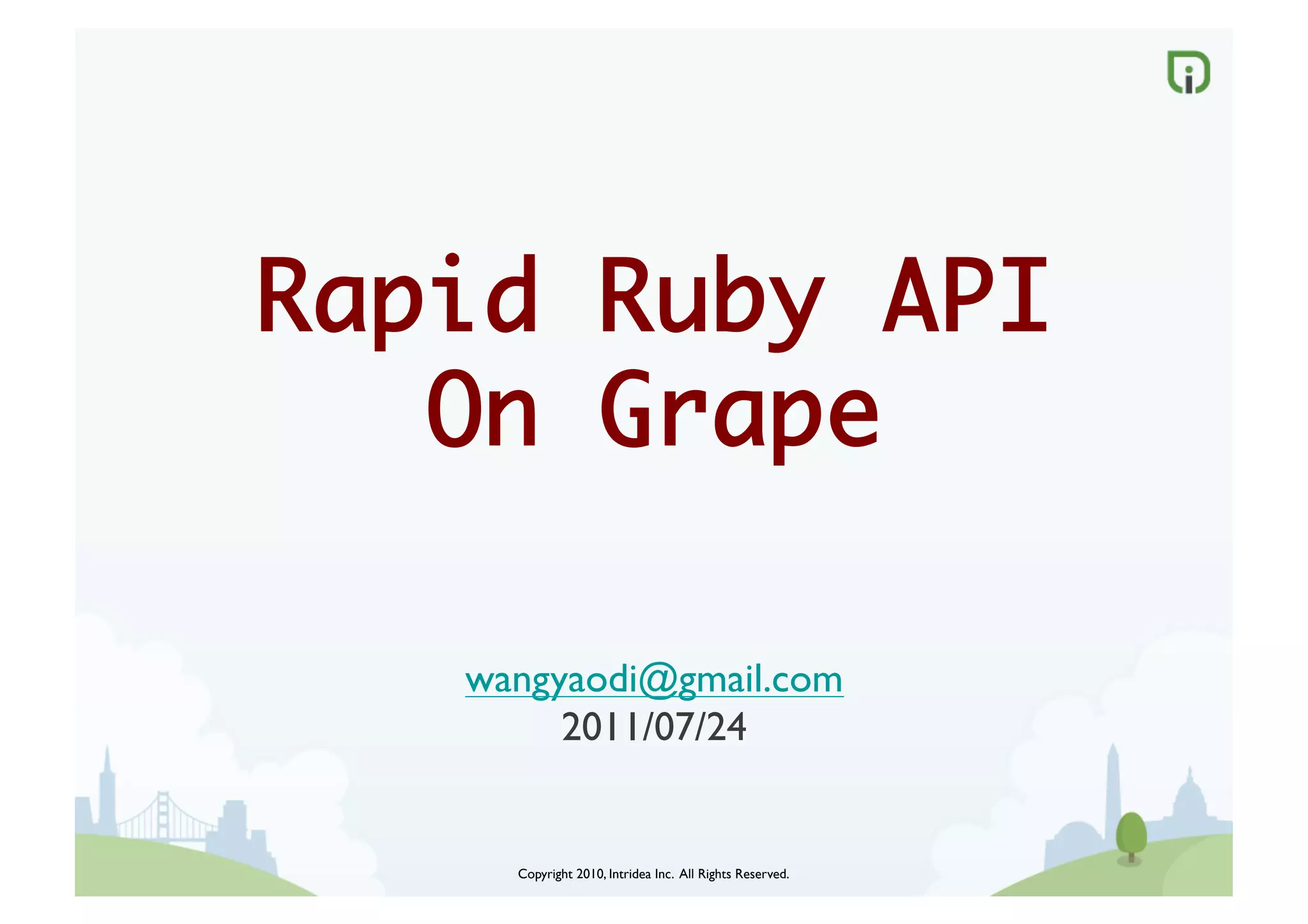 wangyaodi@gmail.com	

     2011/07/24	



  Copyright 2010, Intridea Inc. All Rights Reserved.	

 