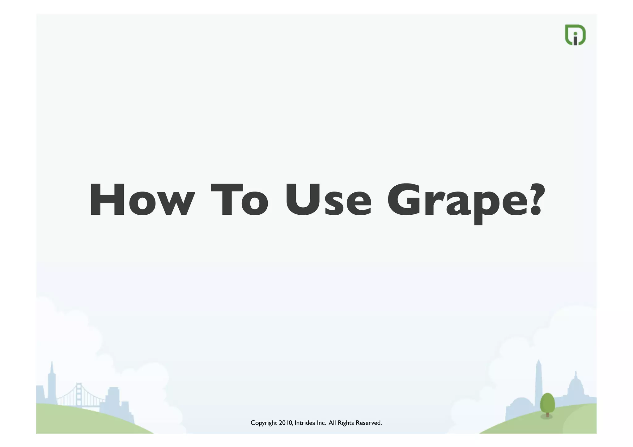 How To Use Grape?	




      Copyright 2010, Intridea Inc. All Rights Reserved.	

 