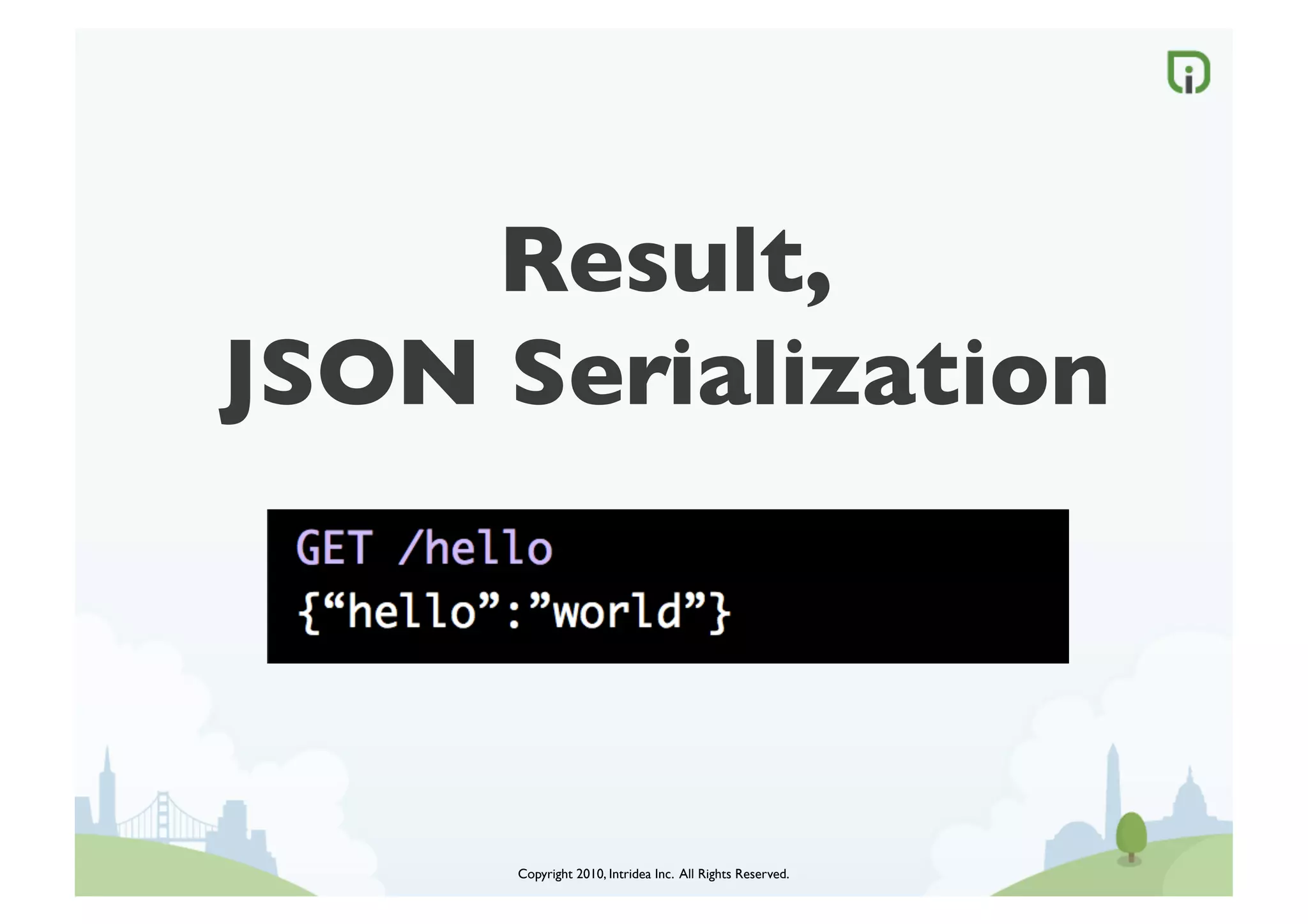 Result,
JSON Serialization	




      Copyright 2010, Intridea Inc. All Rights Reserved.	

 