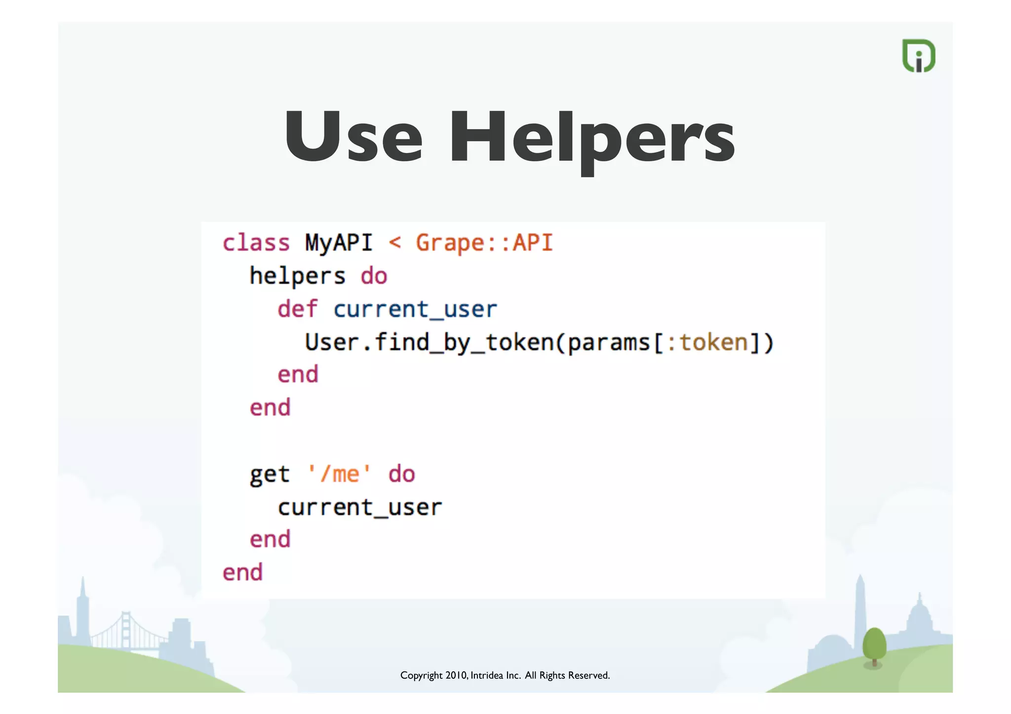 Use Helpers




   Copyright 2010, Intridea Inc. All Rights Reserved.	

 
