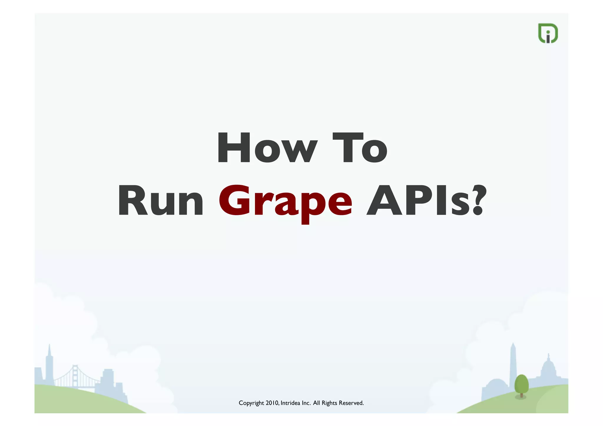 How To 
Run Grape APIs?	




     Copyright 2010, Intridea Inc. All Rights Reserved.	

 