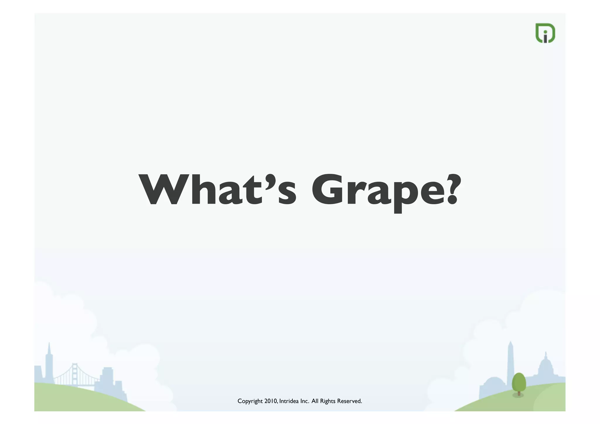 What’s Grape?	




    Copyright 2010, Intridea Inc. All Rights Reserved.	

 