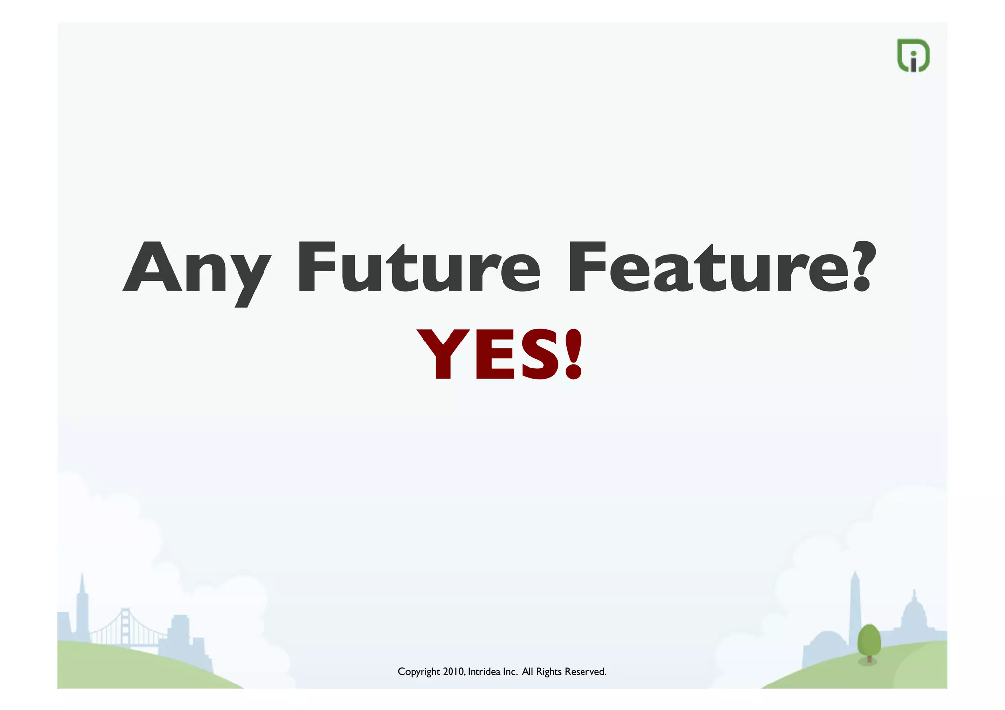 Any Future Feature?
       YES!	




        Copyright 2010, Intridea Inc. All Rights Reserved.	

 