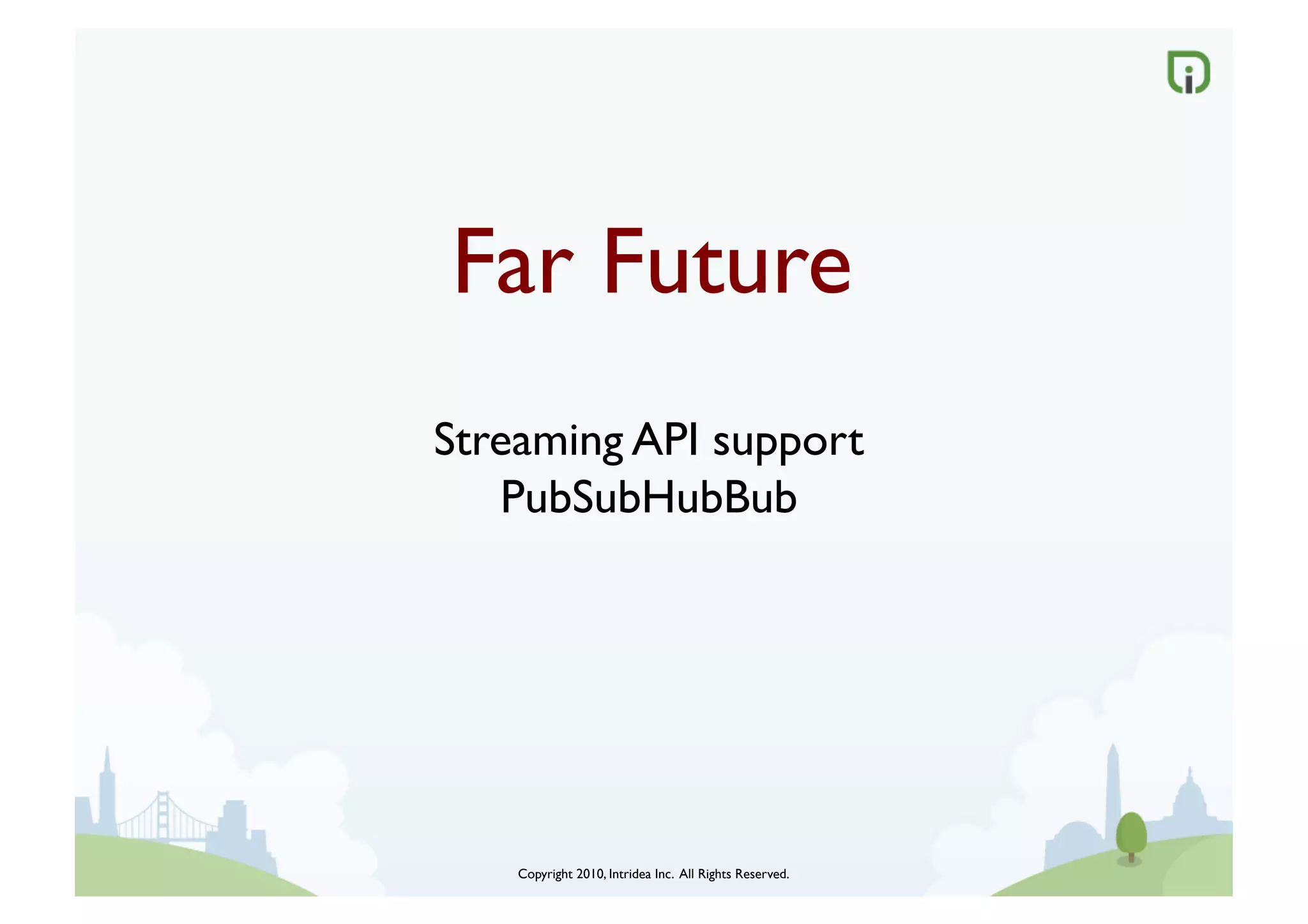 Far Future	

Streaming API support	

   PubSubHubBub	





    Copyright 2010, Intridea Inc. All Rights Reserved.	

 