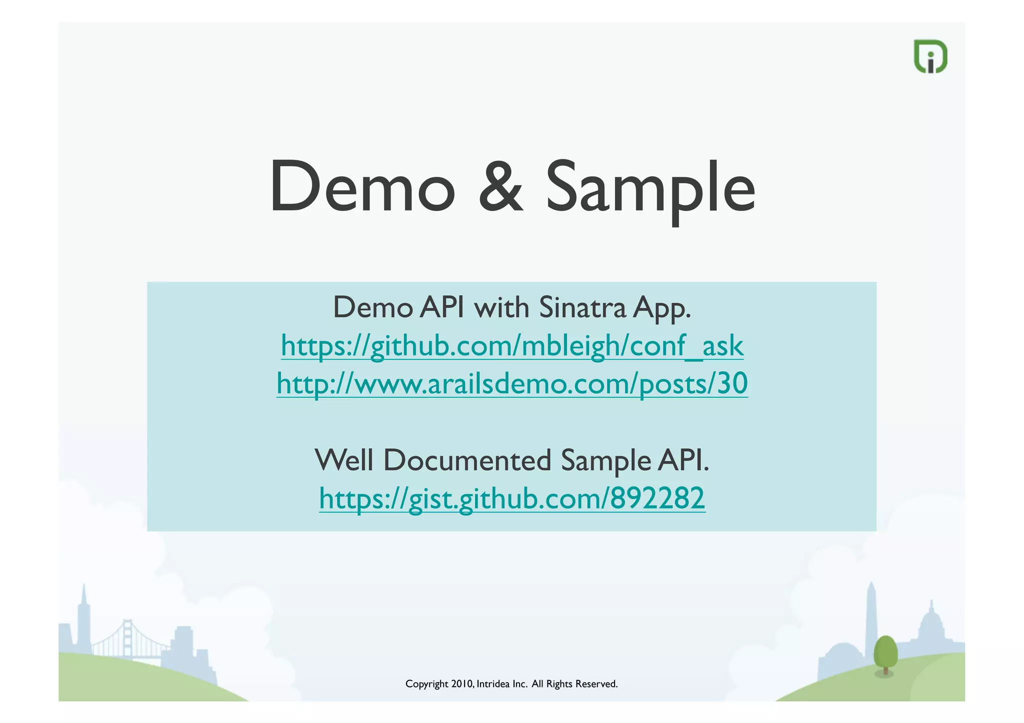 Demo  Sample	

    Demo API with Sinatra App.	

https://github.com/mbleigh/conf_ask	

http://www.arailsdemo.com/posts/30	


   Well Documented Sample API.	

   https://gist.github.com/892282	





          Copyright 2010, Intridea Inc. All Rights Reserved.	

 