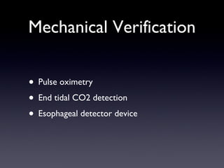 Mechanical Verification Pulse oximetry End tidal CO2 detection Esophageal detector device 