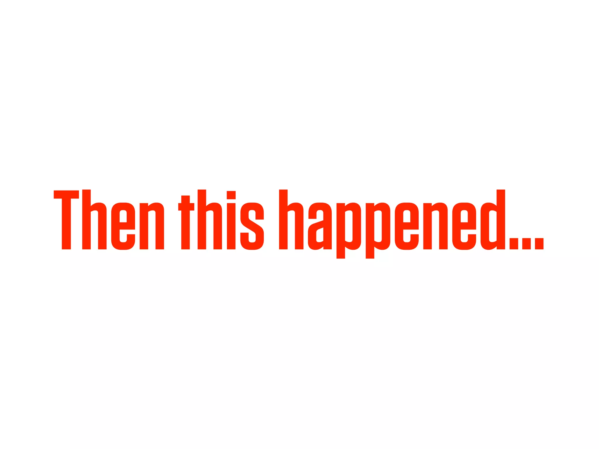 Then this happened…
 