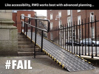 Like accessibility, RWD works best with advanced planning…




#FAIL
 