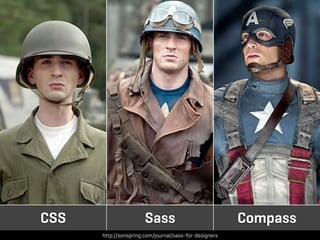 CSS                    Sass                             Compass
      http://sonspring.com/journal/sass-for-designers
 