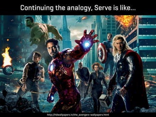 Continuing the analogy, Serve is like…




        http://hdwallpapers.in/the_avengers-wallpapers.html
 