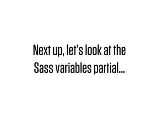 Next up, let’s look at the
Sass variables partial…
 