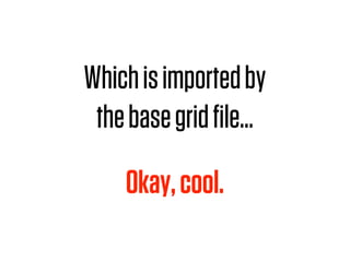 Which is imported by
 the base grid ﬁle…

    Okay, cool.
 