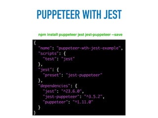 PUPPETEER WITH JEST
npm install puppeteer jest jest-puppeteer --save
 