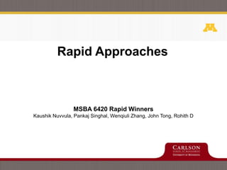 MSBA 6420 Rapid Winners
Kaushik Nuvvula, Pankaj Singhal, Wenqiuli Zhang, John Tong, Rohith D
Rapid Approaches
 