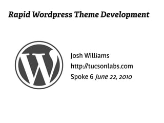 Rapid Wordpress Theme Development




              Josh Williams
              http://tucsonlabs.com
              Spoke 6 June 22, 2010
 