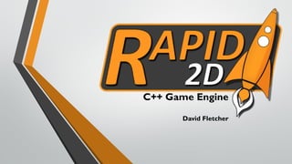 C++ Game Engine

      David Fletcher
 