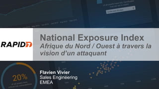 National Exposure Index
Afrique du Nord / Ouest à travers la
vision d’un attaquant
Flavien Vivier
Sales Engineering
EMEA
 